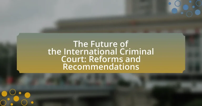 The Future of the International Criminal Court: Reforms and Recommendations