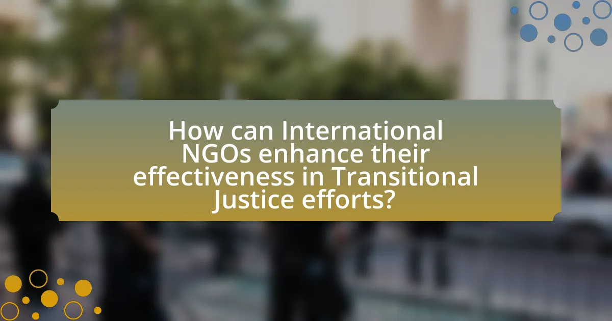 How can International NGOs enhance their effectiveness in Transitional Justice efforts?