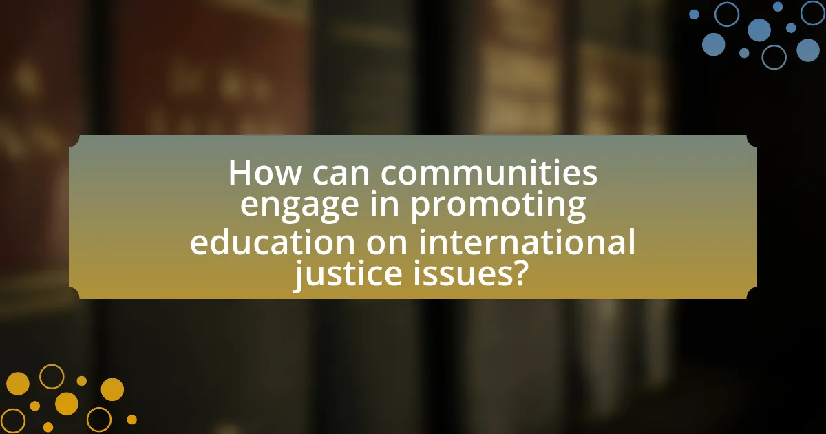 How can communities engage in promoting education on international justice issues?