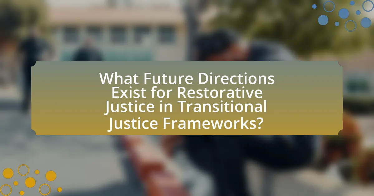 What Future Directions Exist for Restorative Justice in Transitional Justice Frameworks?