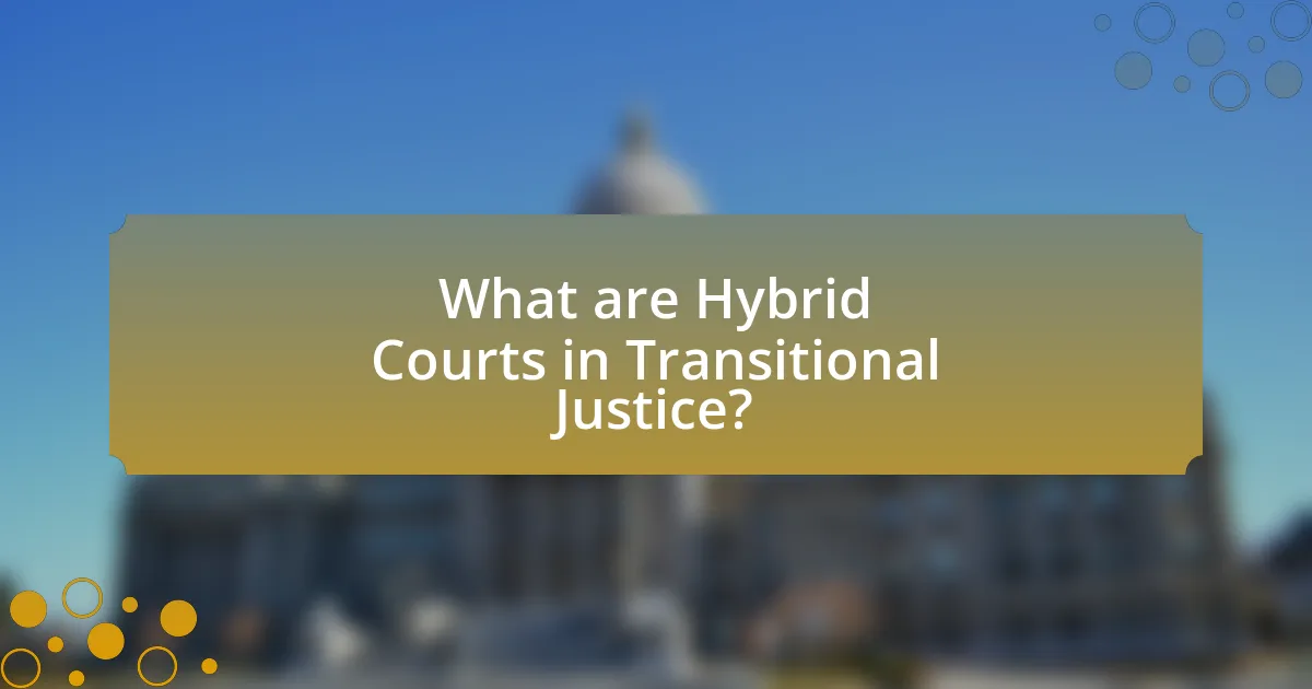 What are Hybrid Courts in Transitional Justice?