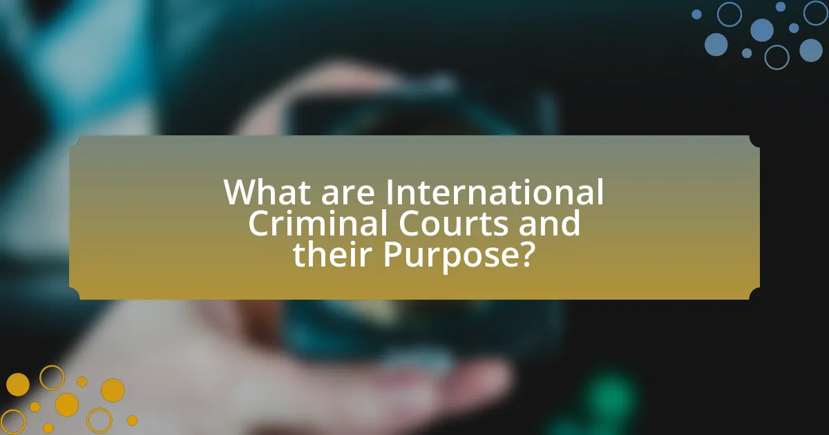 What are International Criminal Courts and their Purpose?