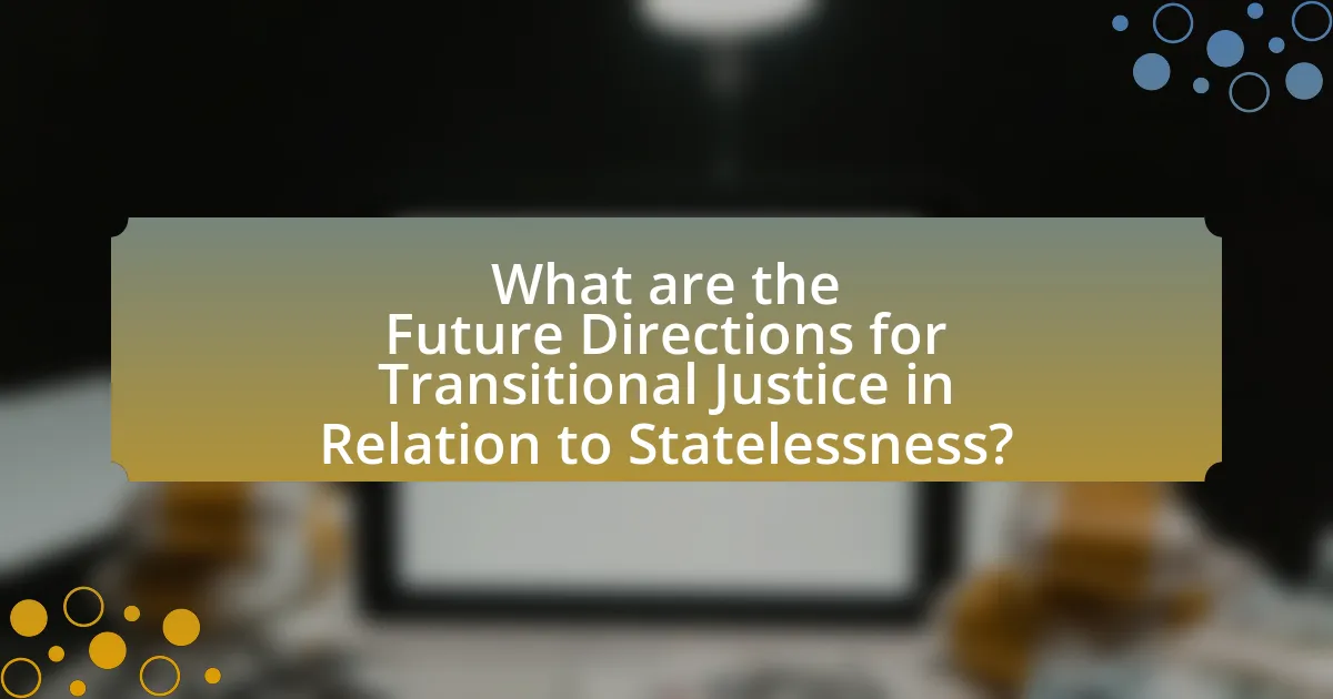 What are the Future Directions for Transitional Justice in Relation to Statelessness?