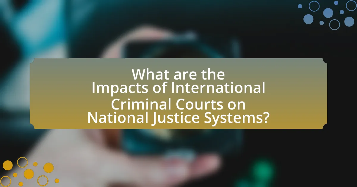 What are the Impacts of International Criminal Courts on National Justice Systems?