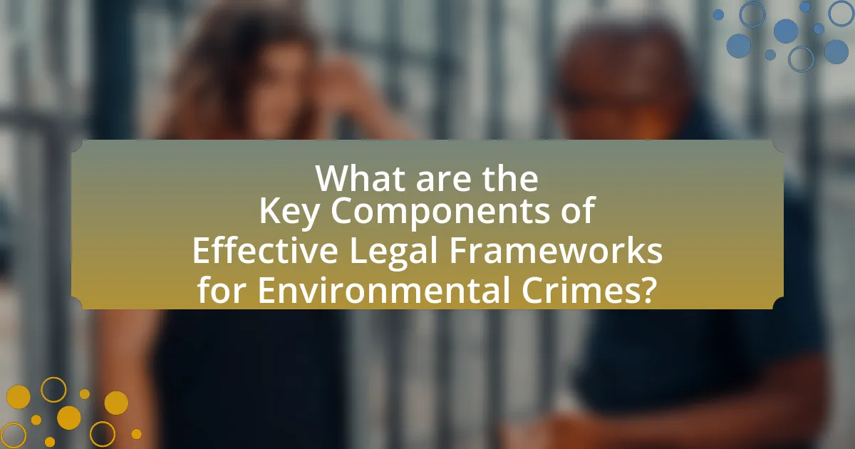 What are the Key Components of Effective Legal Frameworks for Environmental Crimes?