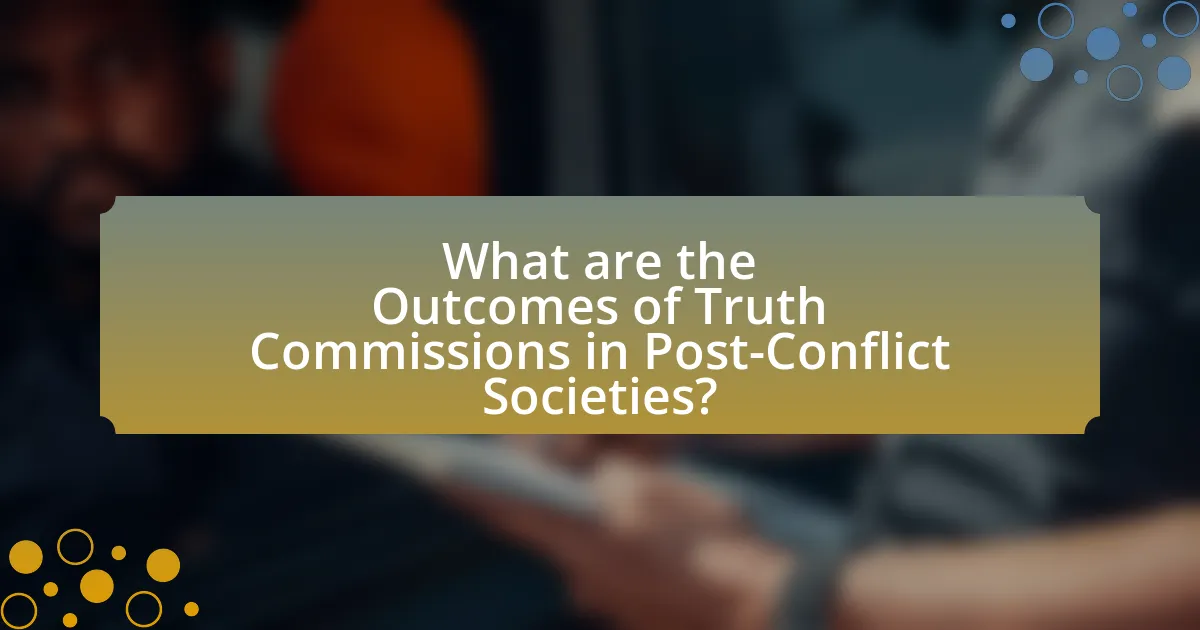 What are the Outcomes of Truth Commissions in Post-Conflict Societies?