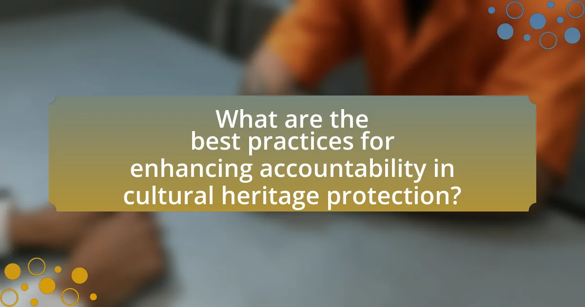 What are the best practices for enhancing accountability in cultural heritage protection?