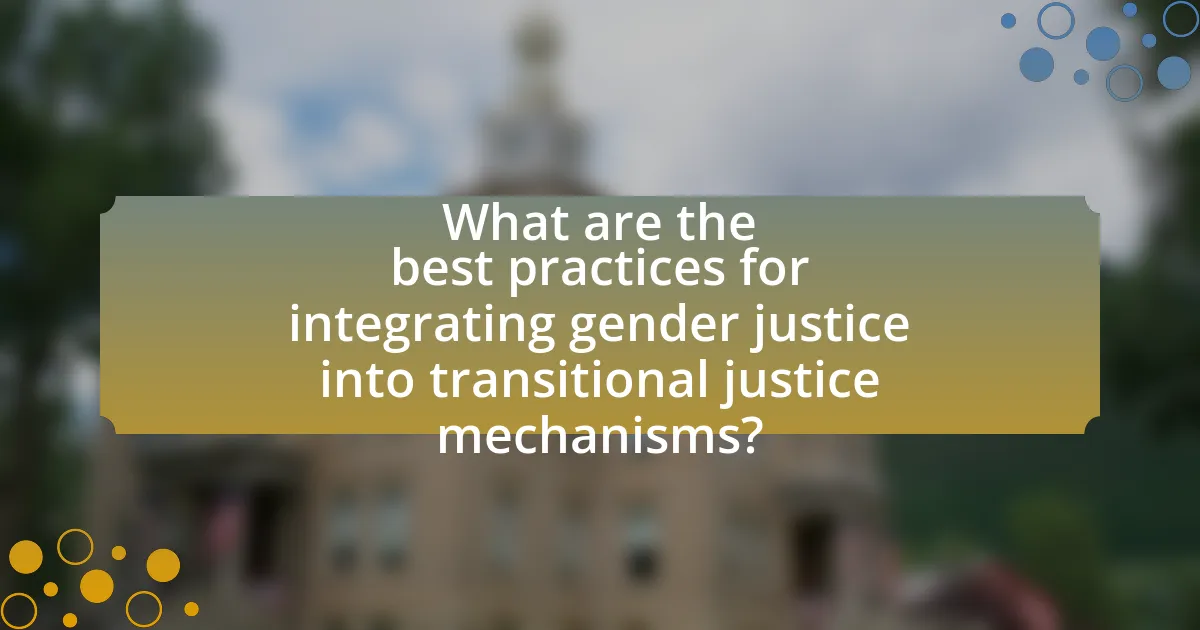 What are the best practices for integrating gender justice into transitional justice mechanisms?