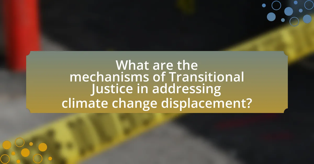 What are the mechanisms of Transitional Justice in addressing climate change displacement?