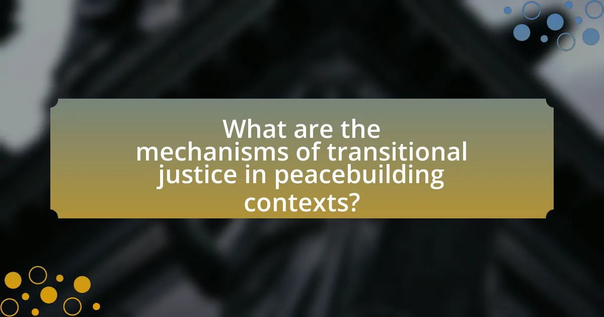 What are the mechanisms of transitional justice in peacebuilding contexts?