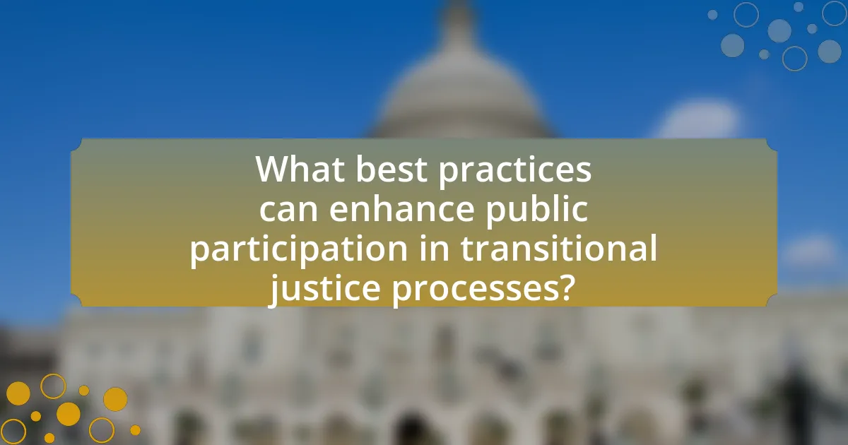 What best practices can enhance public participation in transitional justice processes?