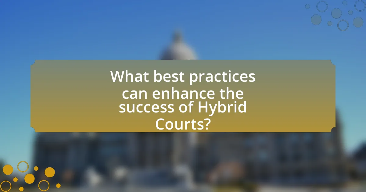 What best practices can enhance the success of Hybrid Courts?