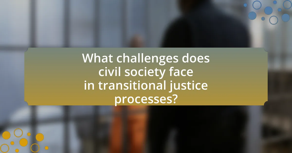 What challenges does civil society face in transitional justice processes?