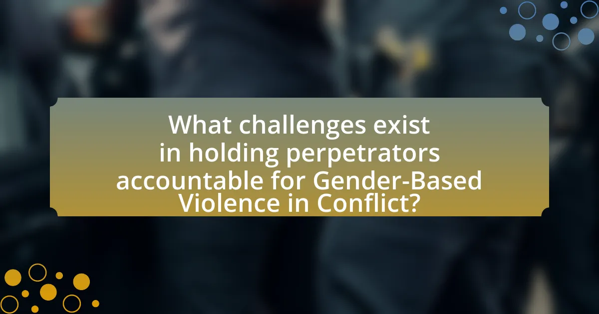 What challenges exist in holding perpetrators accountable for Gender-Based Violence in Conflict?