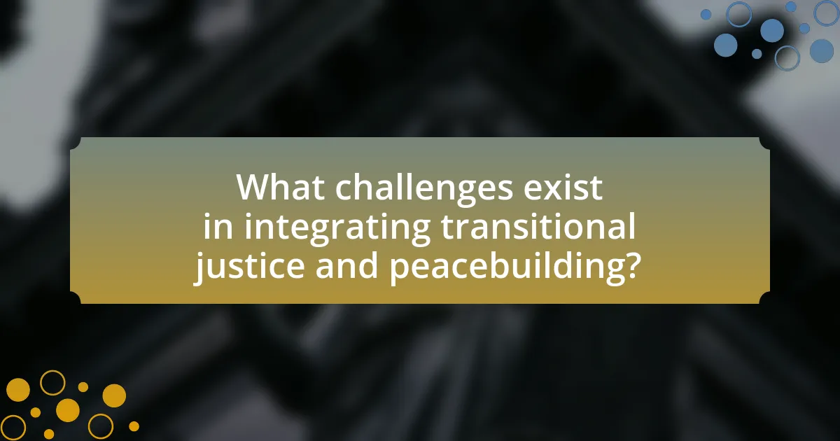 What challenges exist in integrating transitional justice and peacebuilding?