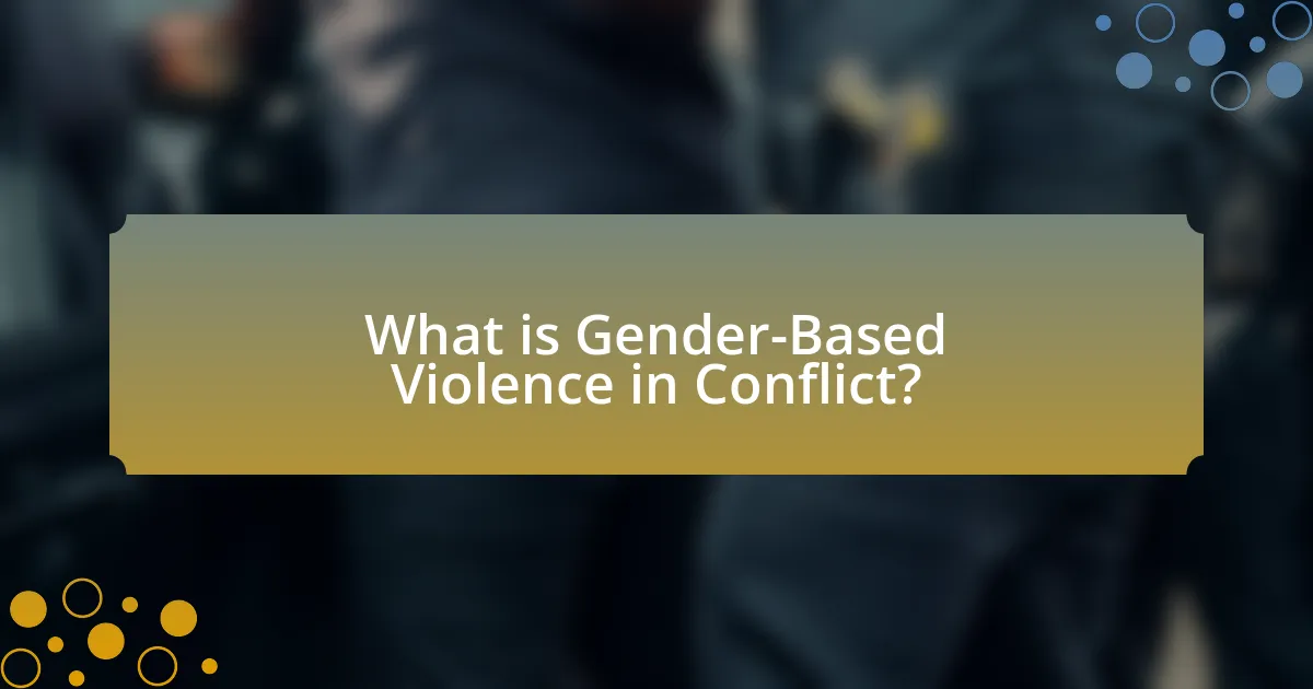 What is Gender-Based Violence in Conflict?
