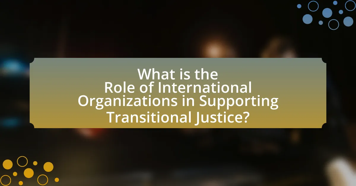 What is the Role of International Organizations in Supporting Transitional Justice?
